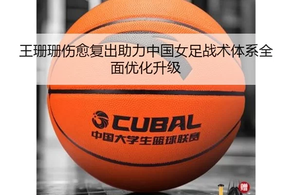 王珊珊伤愈复出助力中国女足战术体系全面优化升级